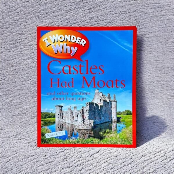 I Wonder Why_Castles Had Moats And Other Questions About Long Ago_Kingfisher_KWB22710