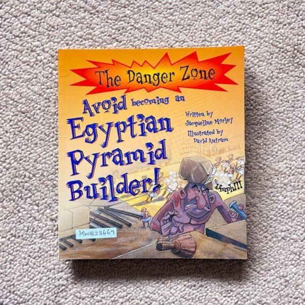 The Danger Zone_Avoid Becoming An Egyptian Pyramid Builder!_Jacqueline Morley _KWB23669