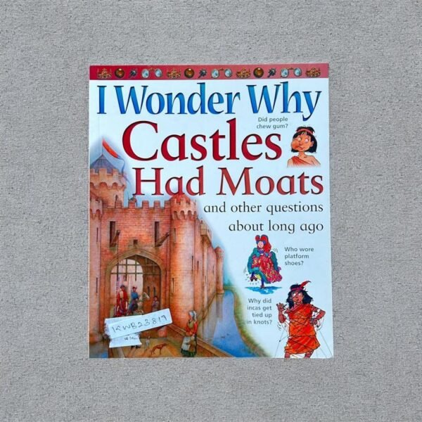 I Wonder Why_Castles Had Moats And Other Questions About Long Ago_Philip Steele_KWB23819