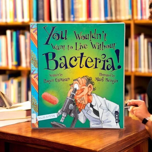 You Wouldn't Want To Live Without Bacteria!_Roger Canavan_KWB31554