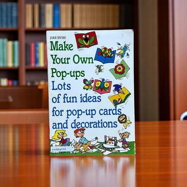 Make Your Own Pop-Ups Lots Of Fun Ideas For Pop Up Cards And Decorations_Joan Irvine_KWB48572