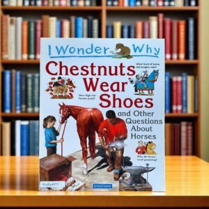 I Wonder Why Chestnuts Wear Shoes And Other Questions About Horses_Kingfisher_KWB48699