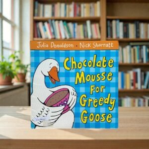 Chocolate Mousse For Greedy Goose_Julia Donaldson_KWB80211