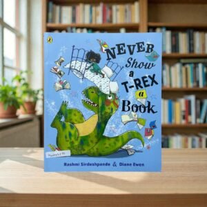 Never Show A T-Rex A Book_Rashmi Sirdeshpande_KWB86550